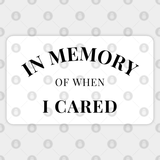 In Memory Of When Of I Cared. Funny Attitude. Magnet by That Cheeky Tee